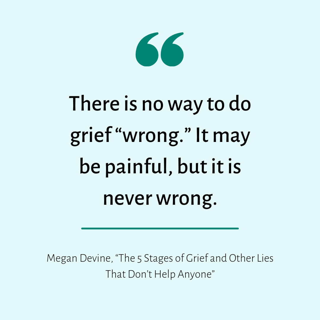 Image of the quote, "There is no way to do grief 'wrong.' It may be painful, but it is never wrong."